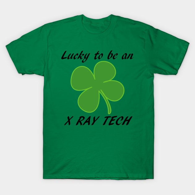 St Pattys Day Lucky to be an X-Ray Tech T-Shirt by Humerushumor